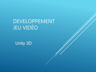 DEVELOPPEMENT
JEU VIDÉO
Unity 3D
 