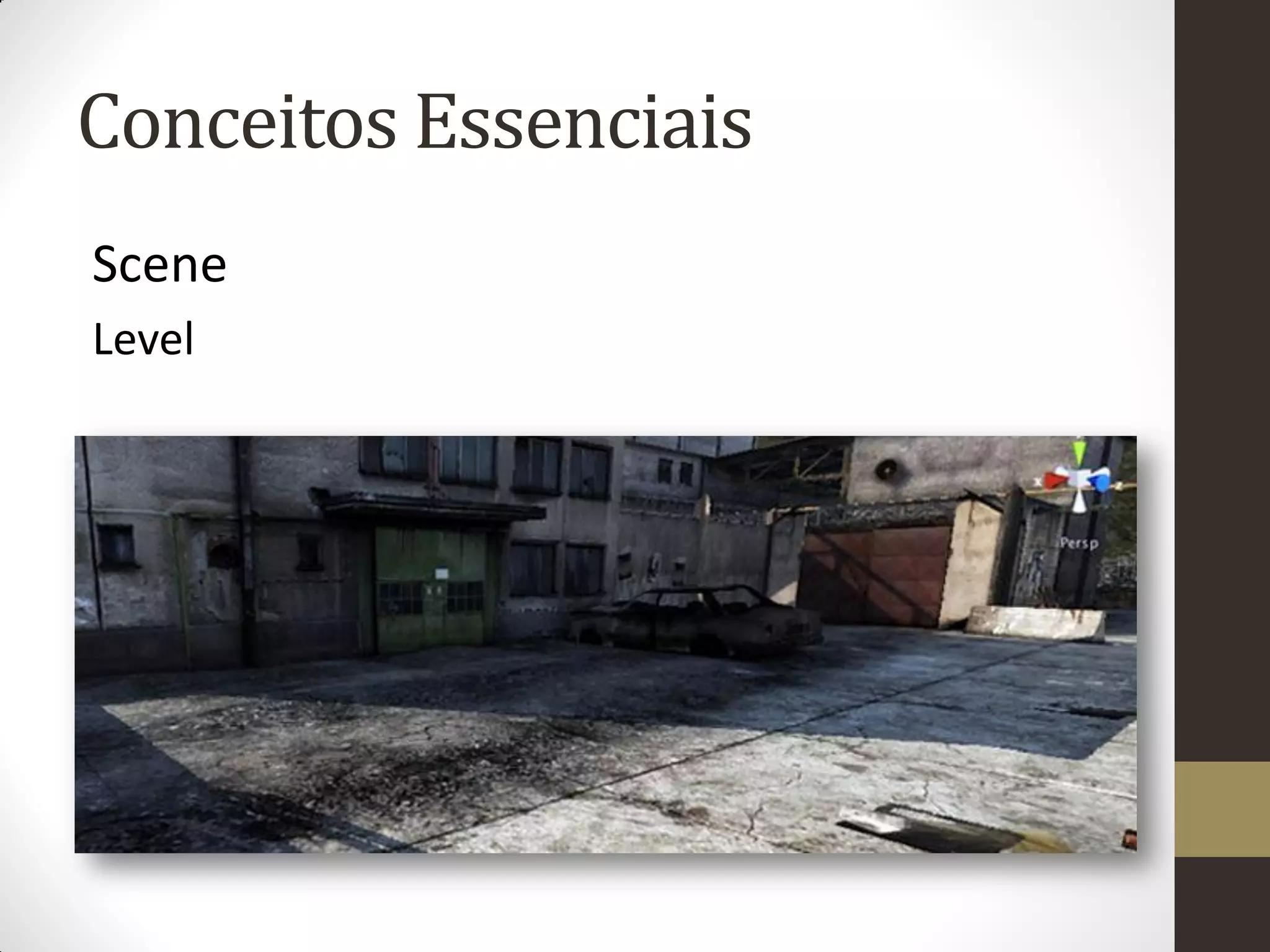 Conceitos Essenciais
Scene
Level
 