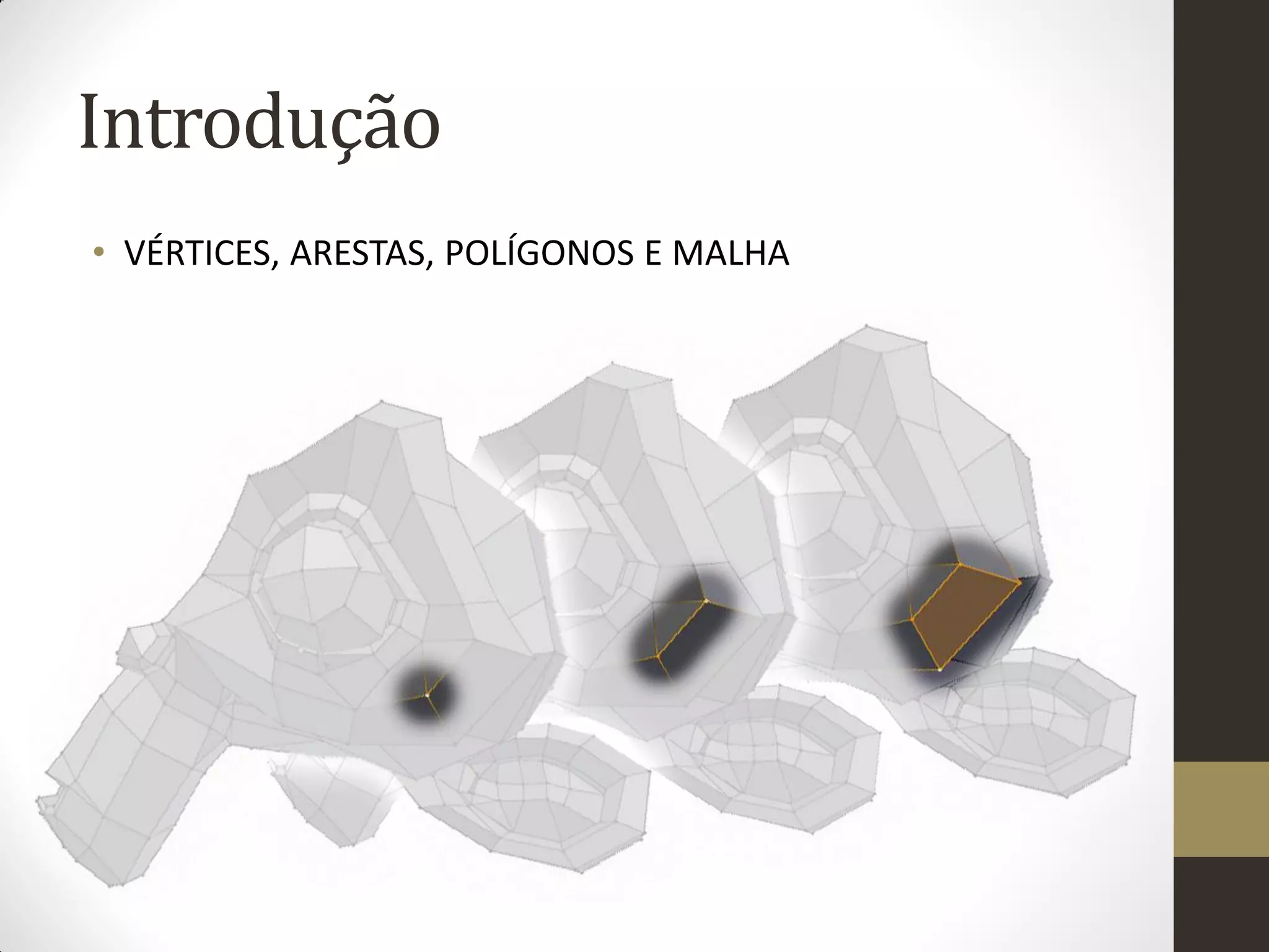 Introdução
• VÉRTICES, ARESTAS, POLÍGONOS E MALHA
 