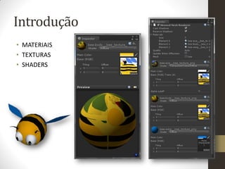 Introdução
• MATERIAIS
• TEXTURAS
• SHADERS
 