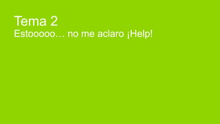 Tema 2
Estooooo… no me aclaro ¡Help!
 