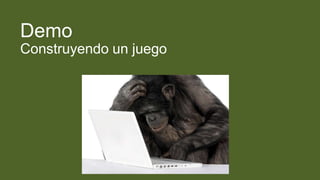 Demo
Construyendo un juego
 