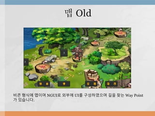 맵 Old
비콘 형식에 맵이며 NGUI로 외부에 UI를 구성하였으며 길을 찾는 Way Point
가 있습니다.
 