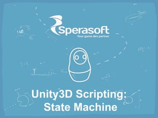 Unity3D Scripting:
State Machine
 