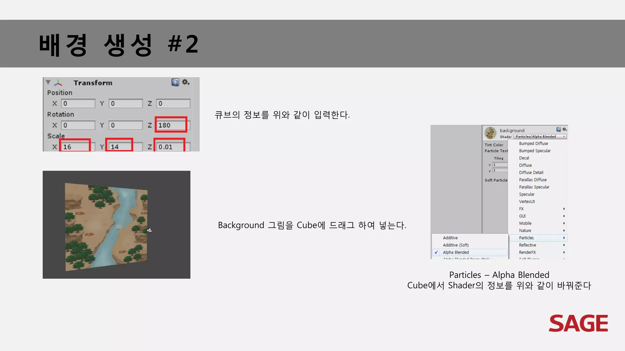 배경 생성 #2
큐브의 정보를 위와 같이 입력한다.
Background 그림을 Cube에 드래그 하여 넣는다.
Particles – Alpha Blended
Cube에서 Shader의 정보를 위와 같이 바꿔준다
 