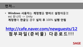 먼저…
• Windows 사용자는 계정명을 영어로 설정해줄것
ex) 유니티 -> Unity
계정명이 한글일 경우 설치 후 100% 실행 안됨
http://cafe.naver.com/newguests/12
첨 부 파 일 ( 준 비 물 ) 다 운 로 드 ! ! !
 