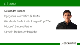 Alessandro Pozone
Ingegneria Informatica @ PoliMi
Worldwide Finals finalist ImagineCup 2014
Microsoft Student Partner
Xamarin Student Ambassador
chi sono
 