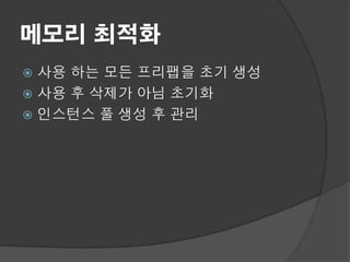 메모리 최적화
 사용 하는 모든 프리팹을 초기 생성
 사용 후 삭제가 아님 초기화
 인스턴스 풀 생성 후 관리
 
