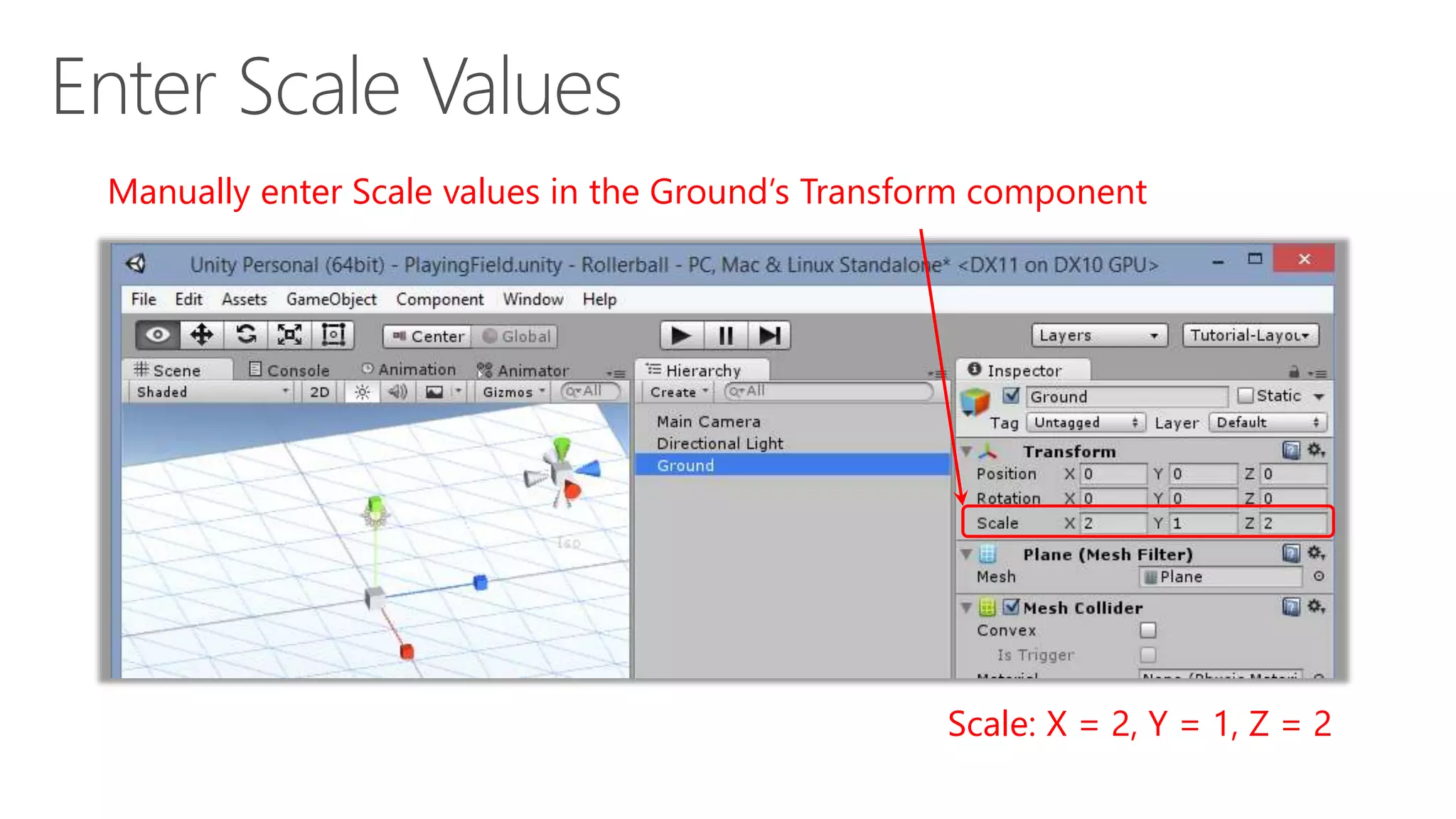 Manually enter Scale values in the Ground’s Transform component
Scale: X = 2, Y = 1, Z = 2
 