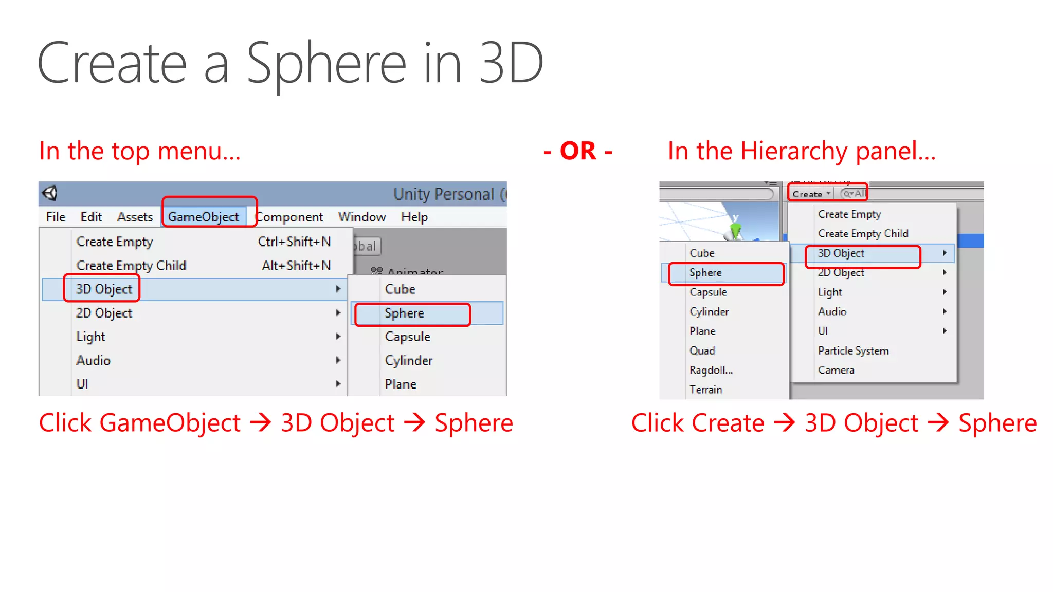 Click GameObject  3D Object  Sphere Click Create  3D Object  Sphere
In the top menu… In the Hierarchy panel…- OR -
 