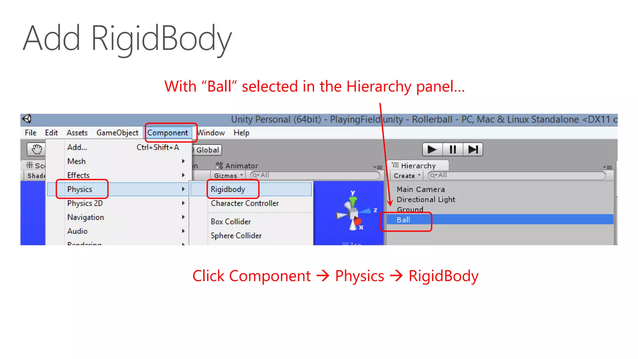 With “Ball” selected in the Hierarchy panel…
Click Component  Physics  RigidBody
 