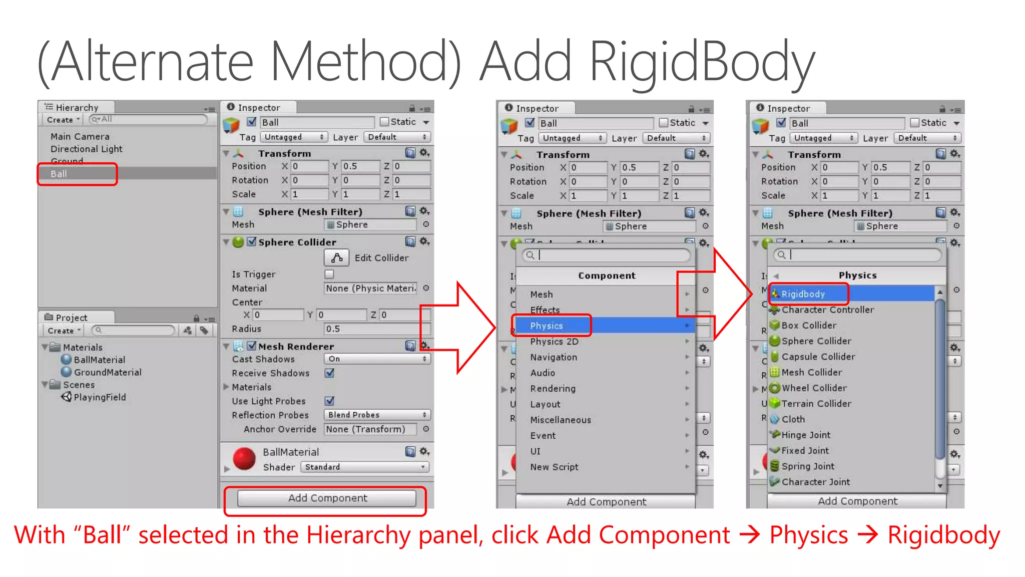 With “Ball” selected in the Hierarchy panel, click Add Component  Physics  Rigidbody
 