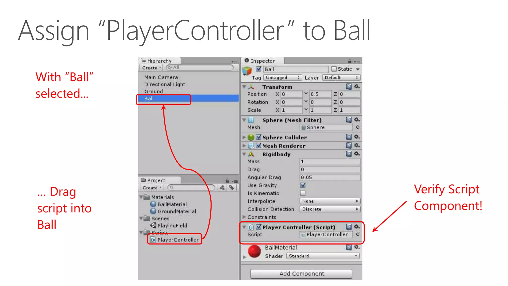With “Ball”
selected...
… Drag
script into
Ball
Verify Script
Component!
 