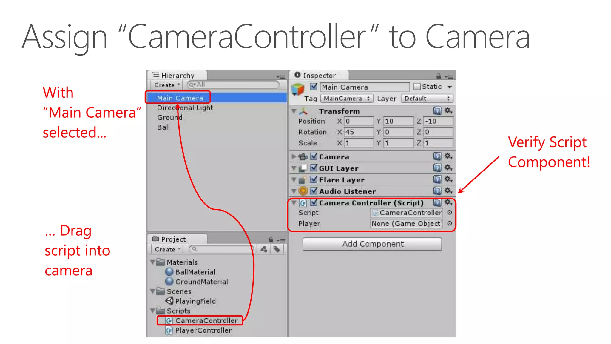 With
“Main Camera”
selected...
… Drag
script into
camera
Verify Script
Component!
 