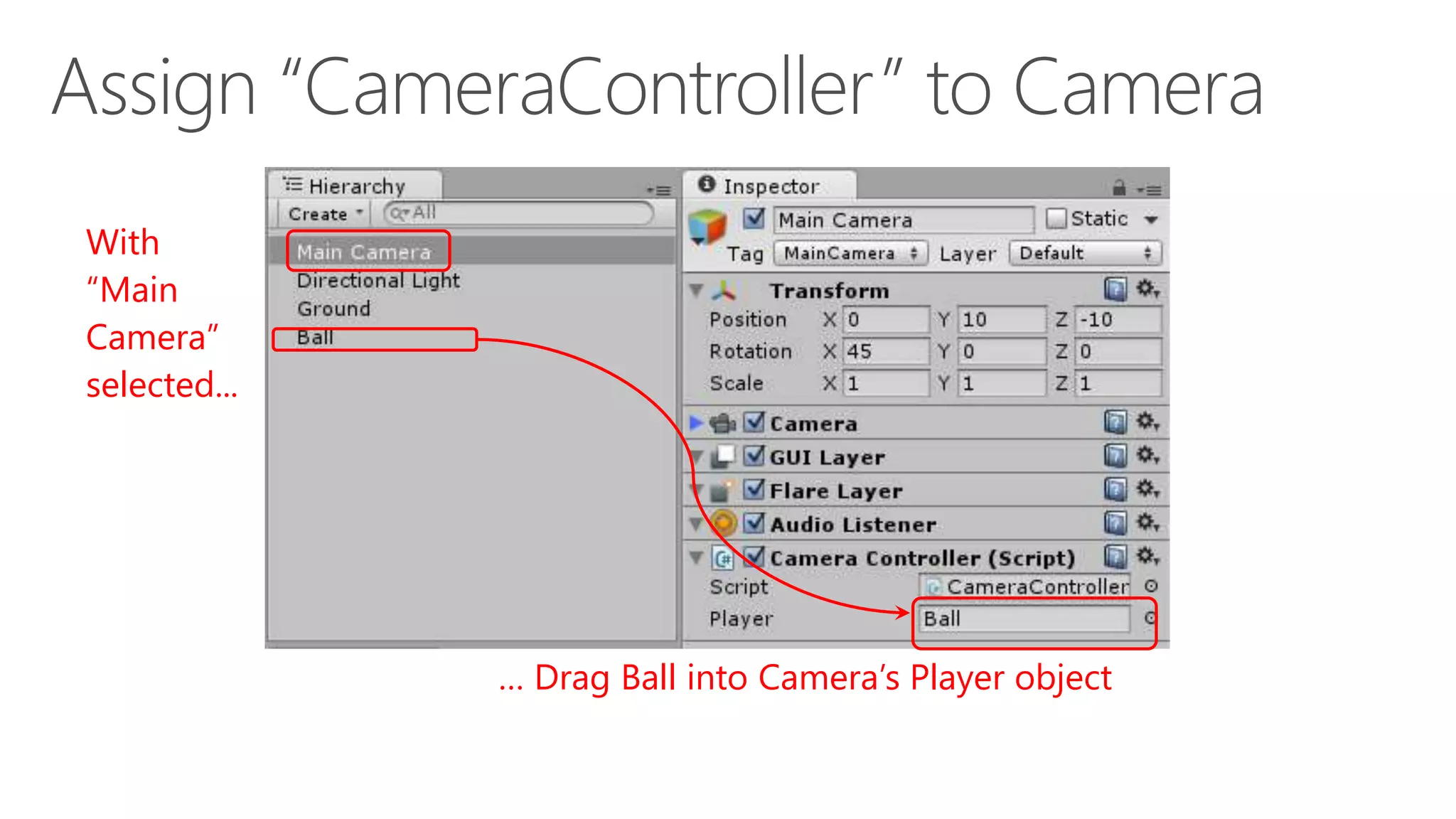 With
“Main
Camera”
selected...
… Drag Ball into Camera’s Player object
 