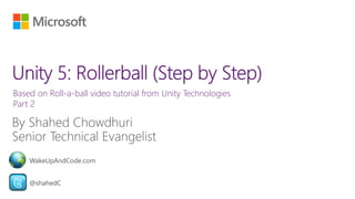 Based on Roll-a-ball video tutorial from Unity Technologies
Part 2
@shahedC
WakeUpAndCode.com
 