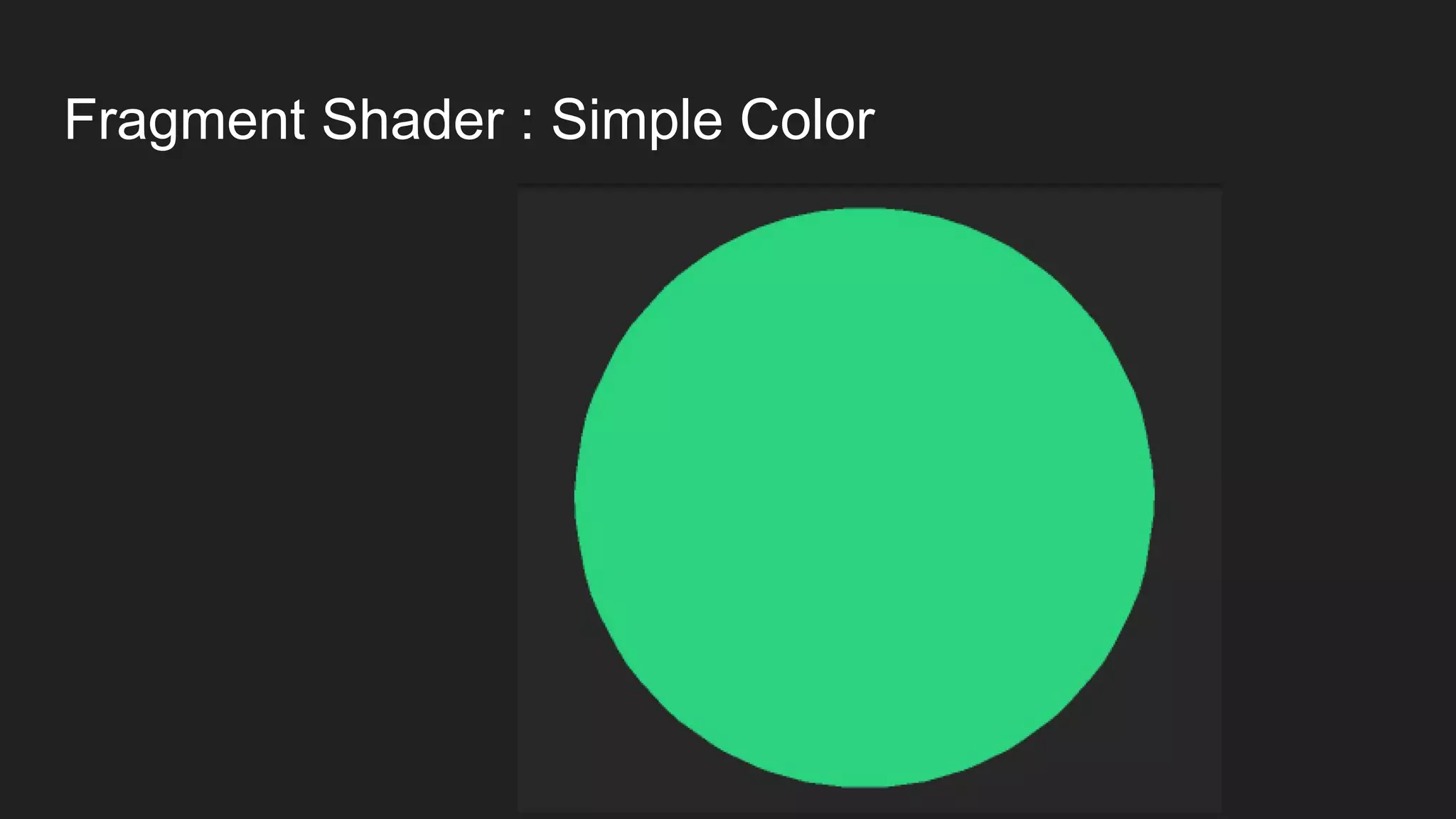 Fragment Shader : Simple Color
 