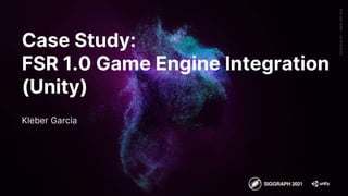 Generative
Art
—
Made
with
Unity
Case Study:
FSR 1.0 Game Engine Integration
(Unity)
Kleber Garcia
 