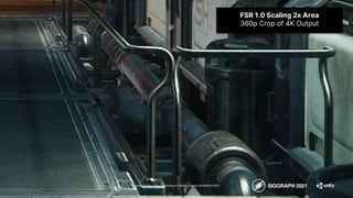 Advances in Real-Time Rendering in Games course, SIGGRAPH 2021
FSR 1.0 Scaling 2x Area
360p Crop of 4K Output
 