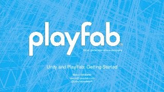 A live game operations company
Unity and PlayFab: Getting Started
Marco Williams
marco@playfab.com
@playfabnetwork
 