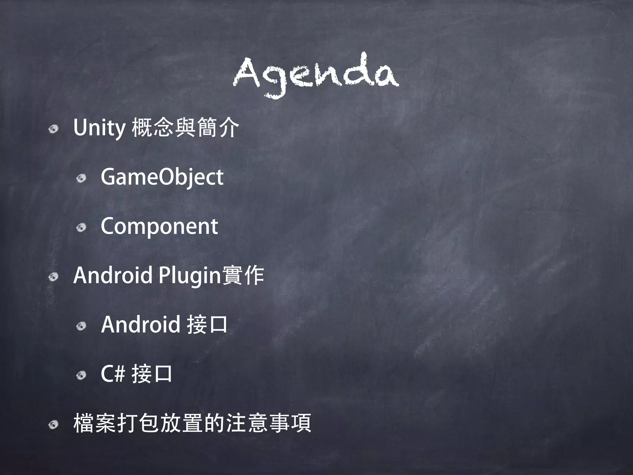 Agenda
Unity 概念與簡介
GameObject
Component
Android Plugin實作
Android 接口
C# 接口
檔案打包放置的注意事項
 