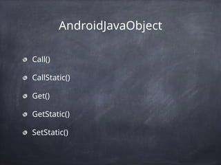 AndroidJavaObject
Call()
CallStatic()
Get()
GetStatic()
SetStatic()
 