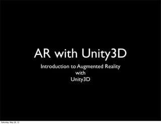 AR with Unity3D
                        Introduction to Augmented Reality
                                       with
                                     Unity3D




Saturday, May 26, 12
 