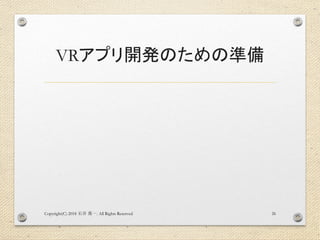 VRアプリ開発のための準備
Copyright(C) 2018 . All Rights Reserved石井 勇一 26
 
