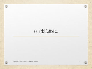 0. はじめに
Copyright(C) 2018 . All Rights Reserved石井 勇一 3
 