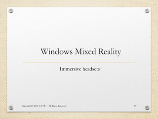 Windows Mixed Reality
Immersive headsets
Copyright(C) 2018 . All Rights Reserved石井 勇一 57
 