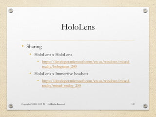 HoloLens
• Sharing
• HoloLens x HoloLens
• https://developer.microsoft.com/en-us/windows/mixed-
reality/holograms_240
• Ho...