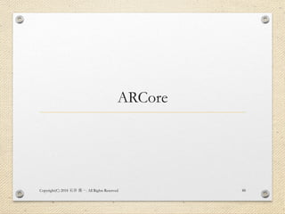 ARCore
Copyright(C) 2018 . All Rights Reserved石井 勇一 88
 
