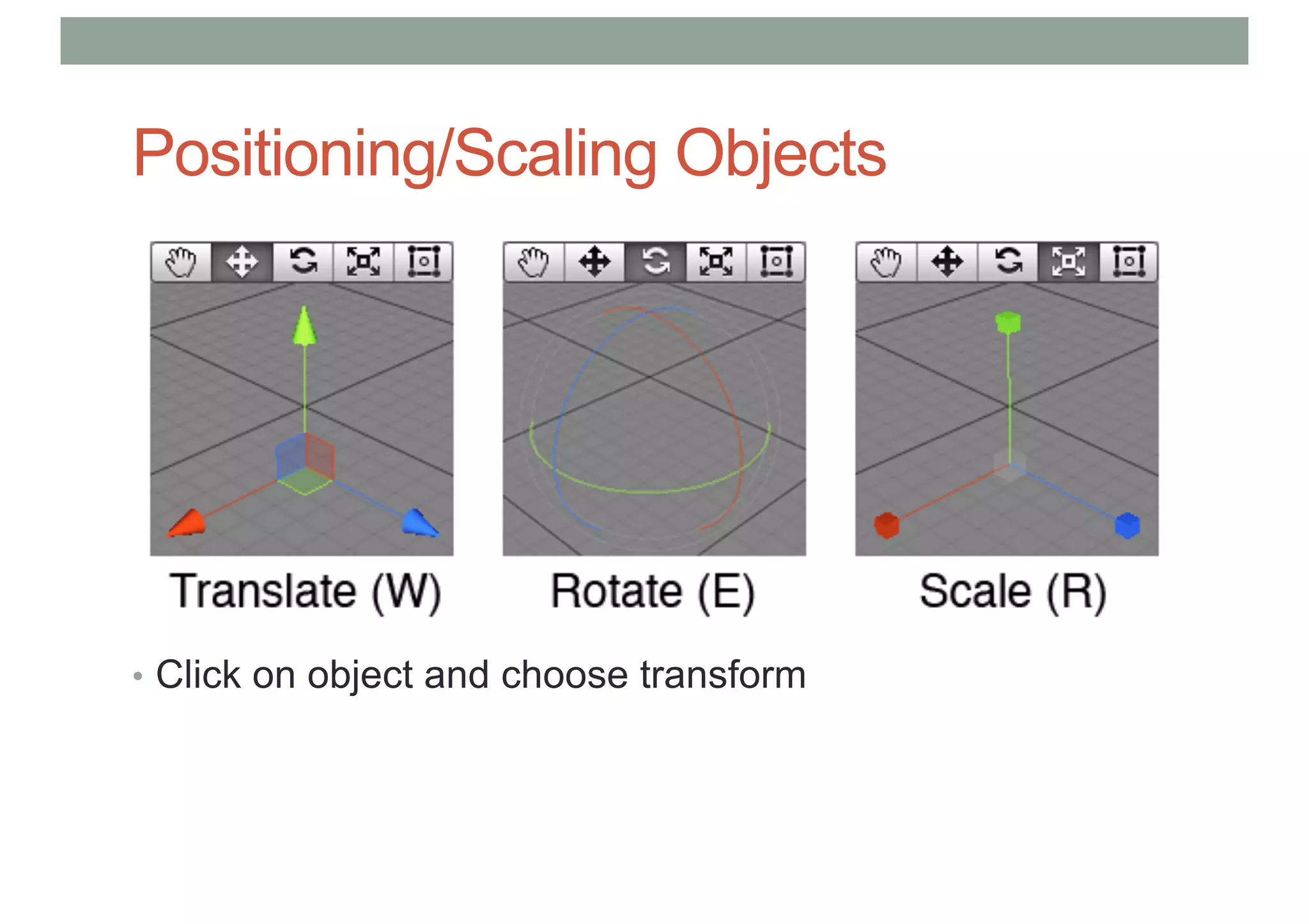 Positioning/Scaling Objects
• Click on object and choose transform
 