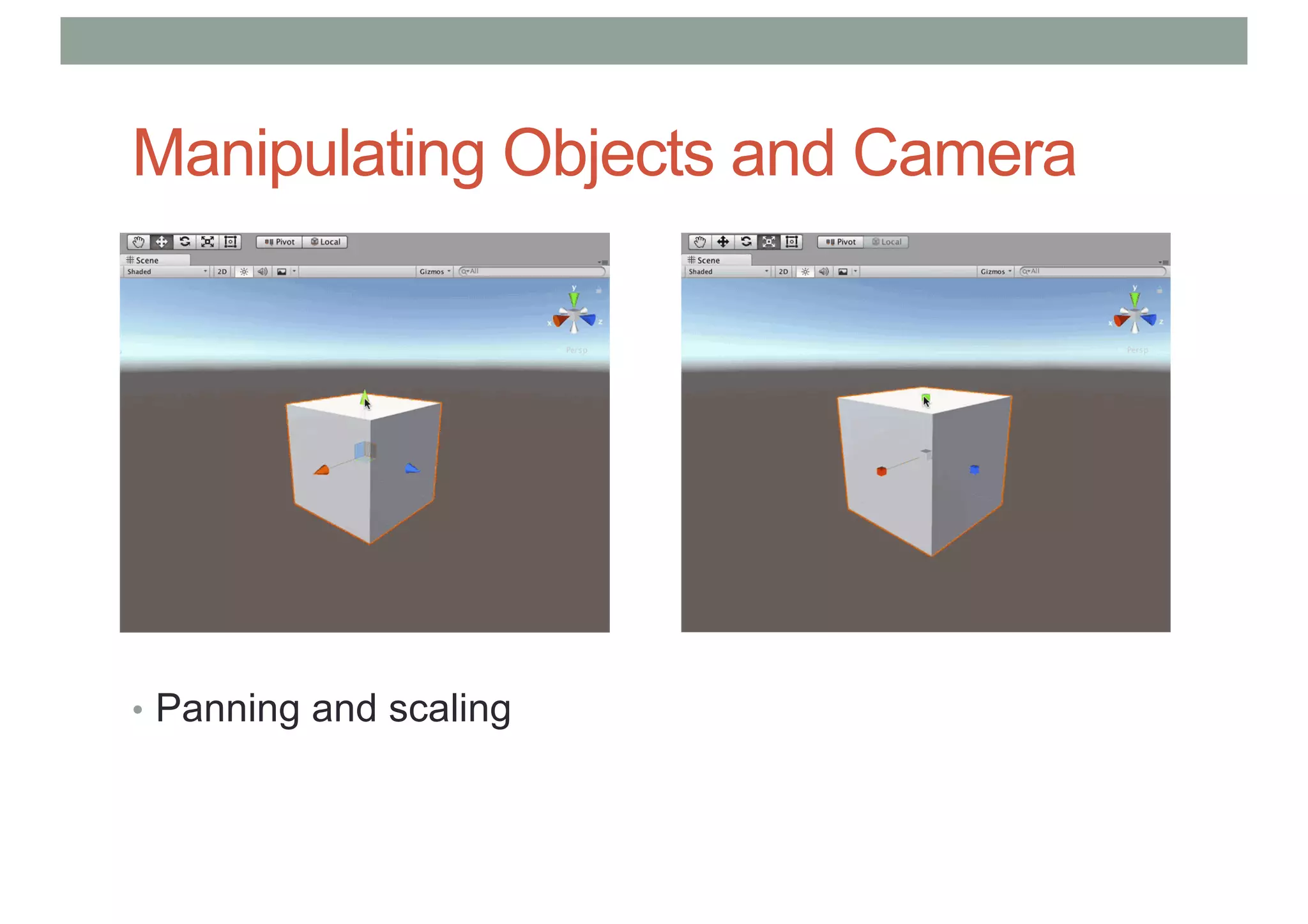 Manipulating Objects and Camera
• Panning and scaling
 