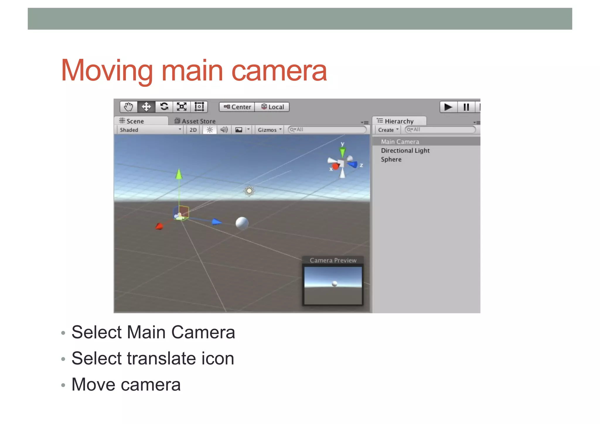 Moving main camera
• Select Main Camera
• Select translate icon
• Move camera
 