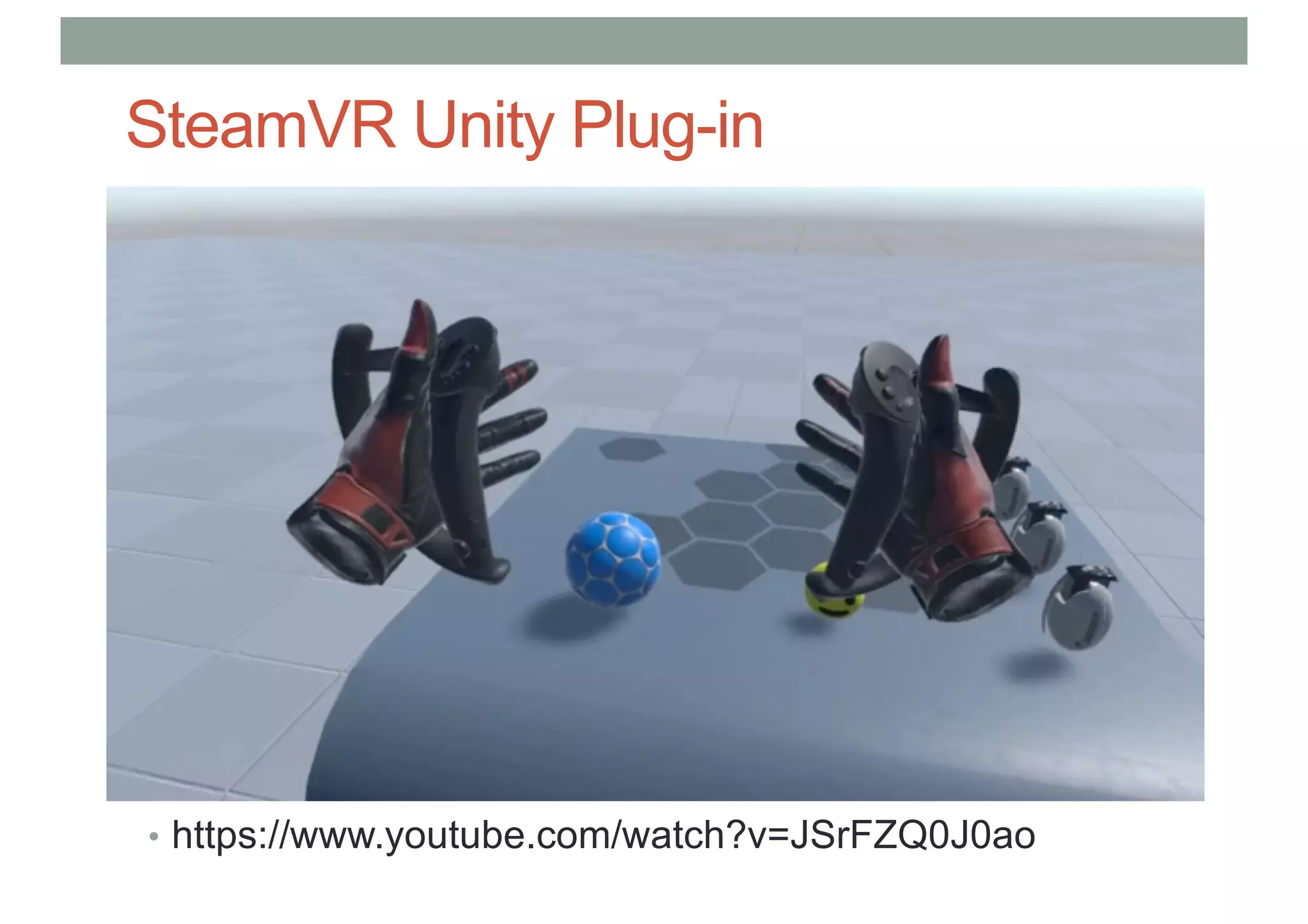 SteamVR Unity Plug-in
• https://www.youtube.com/watch?v=JSrFZQ0J0ao
 