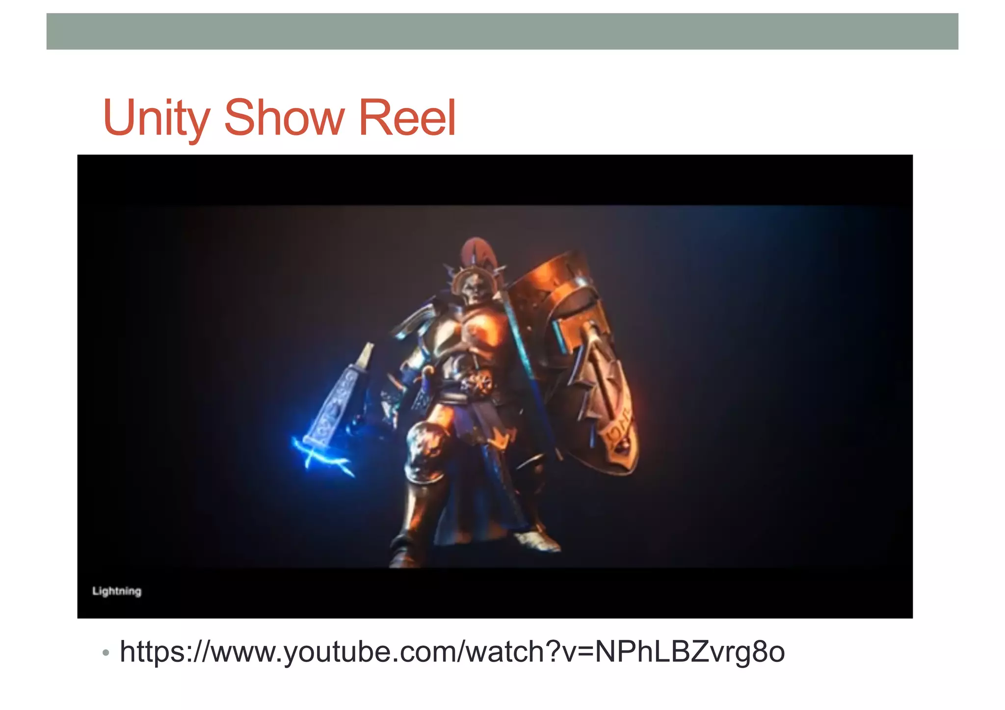 Unity Show Reel
• https://www.youtube.com/watch?v=NPhLBZvrg8o
 