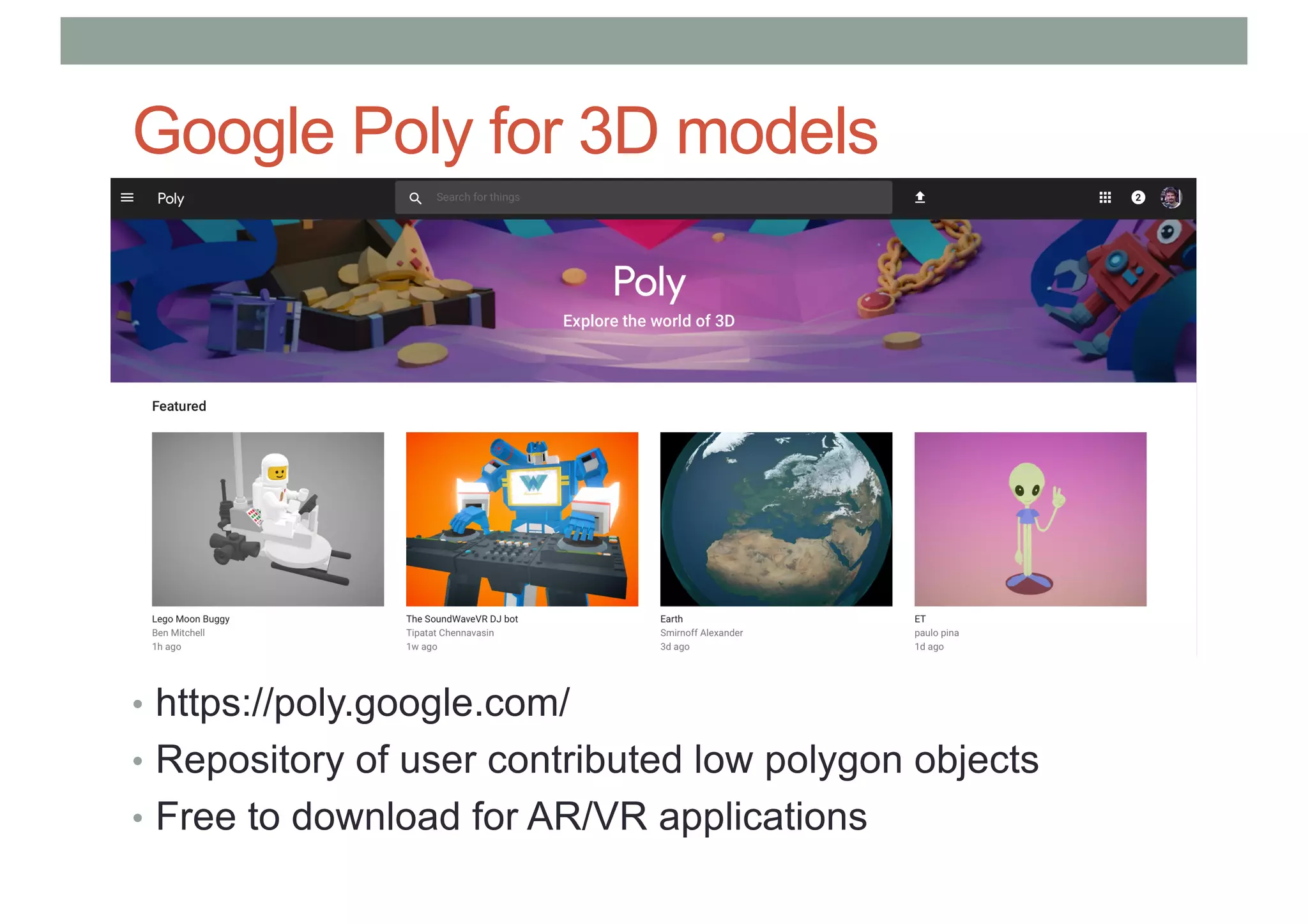 Google Poly for 3D models
• https://poly.google.com/
• Repository of user contributed low polygon objects
• Free to download for AR/VR applications
 