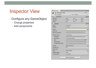 Inspector View
• Configure any GameObject
• Change properties
• Add components
 