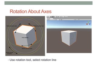 Rotation About Axes
• Use rotation tool, select rotation line
 