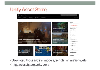 Unity Asset Store
• Download thousands of models, scripts, animations, etc
• https://assetstore.unity.com/
 