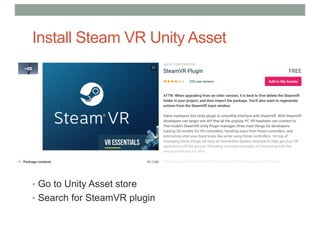 Install Steam VR Unity Asset
• Go to Unity Asset store
• Search for SteamVR plugin
 