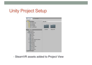 Unity Project Setup
• SteamVR assets added to Project View
 