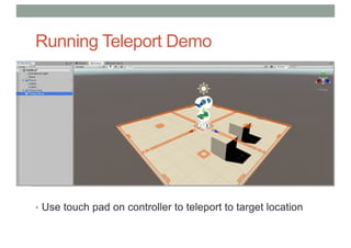 Running Teleport Demo
• Use touch pad on controller to teleport to target location
 