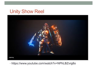 Unity Show Reel
• https://www.youtube.com/watch?v=NPhLBZvrg8o
 