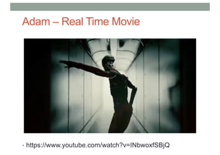 Adam – Real Time Movie
• https://www.youtube.com/watch?v=INbwoxfSBjQ
 