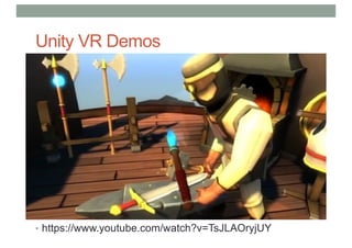 Unity VR Demos
• https://www.youtube.com/watch?v=TsJLAOryjUY
 