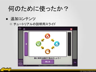 何のために使ったか？
● 追加コンテンツ
  ○ チュートリアルの説明用スライド
 