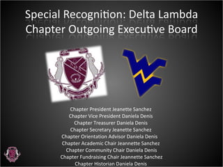 Chapter President Jeanette Sanchez  Chapter Vice President Daniela Denis  Chapter Treasurer Daniela Denis  Chapter Secretary Jeanette Sanchez  Chapter Orientation Advisor Daniela Denis    Chapter Academic Chair Jeannette Sanchez  Chapter Community Chair Daniela Denis Chapter Fundraising Chair Jeannette Sanchez Chapter Historian Daniela Denis  