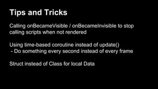 Tips and Tricks
Calling onBecameVisible / onBecameInvisible to stop
calling scripts when not rendered
Using time-based cor...